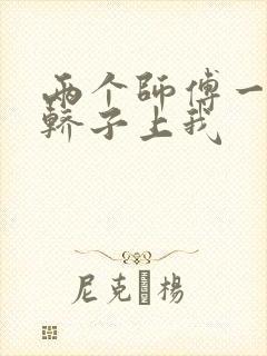 两个师傅一起在轿子上我