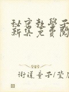 秘密教学子豪最新集免费阅读
