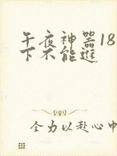 午夜神器18以下不能进