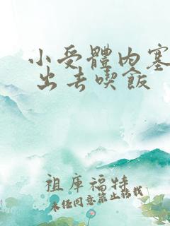 小受体内塞东西 出去吃饭