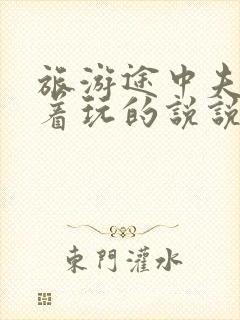 旅游途中夫妻换着玩的说说搞笑