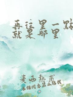 再往里一点啊对就是哪里