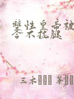 双性皇帝被c得合不拢腿