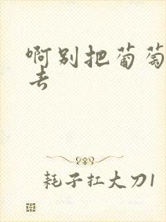 啊别把葡萄塞进去