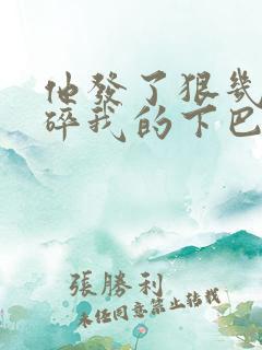 他发了狠几乎捏碎我的下巴