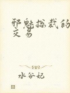 邪魅总裁的冷酷交易