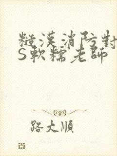 糙汉消防对长VS软糯老师