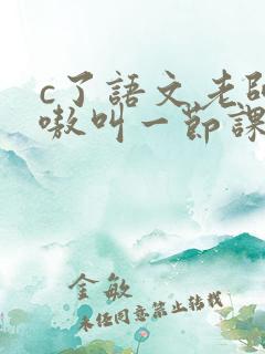 c了语文老师嗷嗷叫一节课作文