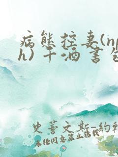 病态控妻(nph) 千酒 书包网