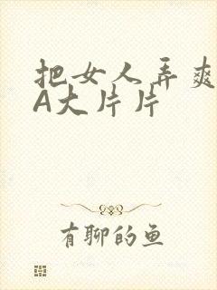 把女人弄爽特黄A大片片