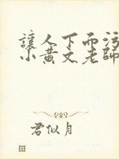 让人下面污湿的小黄文老师母狗