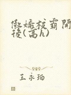 傲娇校霸开荤以后(高h)