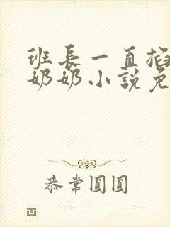 班长一直掐我的奶奶小说免费阅读