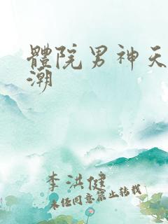 体院男神天海归潮