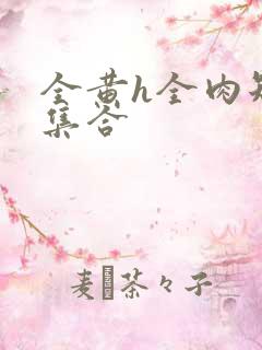 全黄h全肉短篇集合