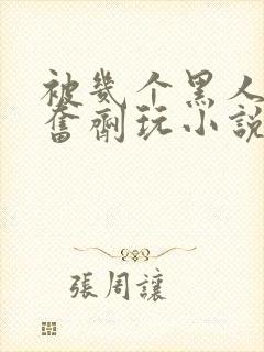 被几个黑人下兴奋剂玩小说