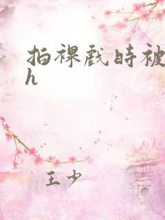 拍裸戏时被c了h