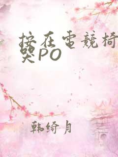 按在电竞椅上C哭PO