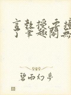 言教授,要撞坏了笔趣阁无