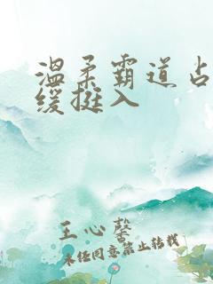 温柔霸道占有缓缓挺入