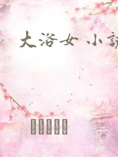 大浴女 小说