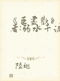 《臣尽欢》 作者:弱水千流