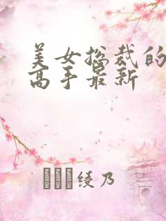 美女总裁的超品高手最新