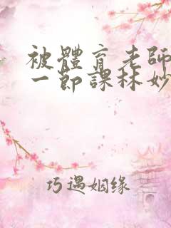 被体育老师c了一节课林妙妙