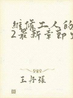 维修工人的绝遇2最新章节更新