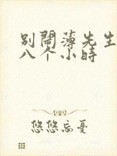 别闹薄先生做了八个小时