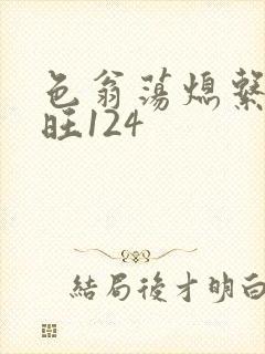 色翁荡熄系列老旺124