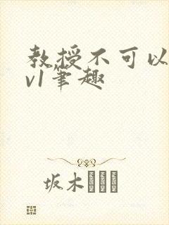 教授不可以c1v1笔趣