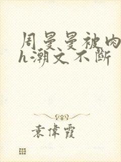 周曼曼被肉干高h潮文不断