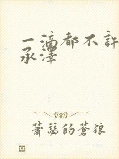 一滴都不许漏魏承泽