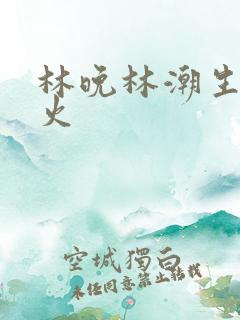 林晚林潮生 野火