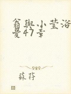 翁与小莹浴室欢爱47章