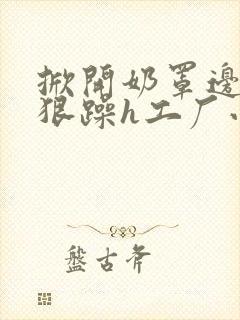 掀开奶罩边躁狠狠躁h工厂小说