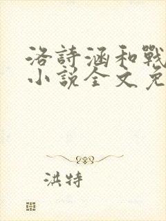 洛诗涵和战寒爵小说全文免费阅读正版笔趣阁