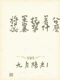 将军托着公主娇蕊暴击什么小说6