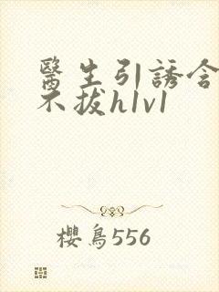 医生引诱含整夜不拔h1v1