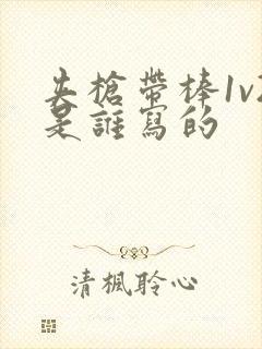 夹枪带棒1v2是谁写的