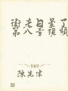 卫老日晕了淑蓉第八章视频