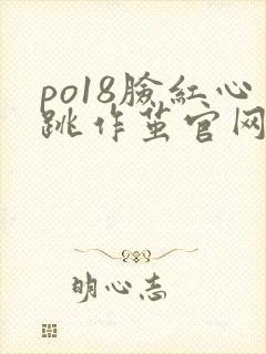 po18脸红心跳作茧官网入口