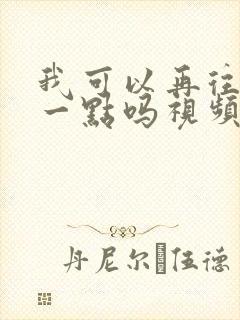 我可以再往深处一点吗视频