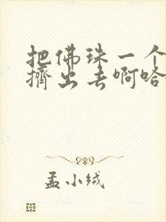 把佛珠一个一个挤出去啊哈