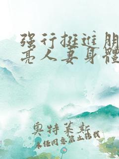 强行挺进朋友漂亮人妻身体