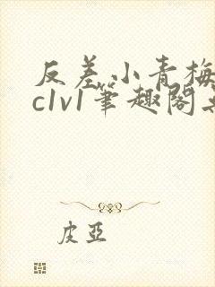 反差小青梅不经c1v1笔趣阁无弹窗