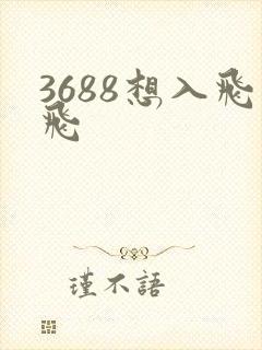 3688想入飞飞