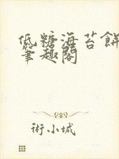 低糖海苔饼 h笔趣阁