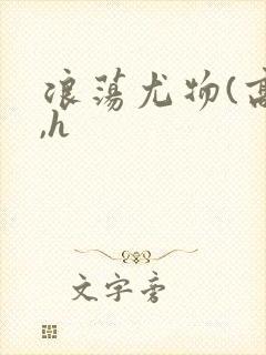 浪荡尤物(高干,h